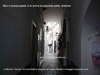 Non vi preoccupate, è in arrivo la seconda parte. Antonio [email_address] La Musica “Caruso” di Lucio Dalla è eseguita da Fausto Papetti in omaggio al grande Lucio  