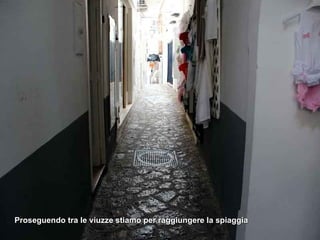 Proseguendo tra le viuzze stiamo per raggiungere la spiaggia 