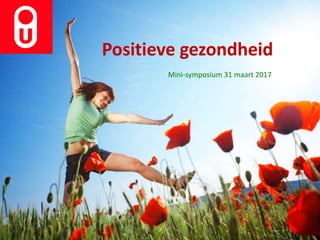 Positieve gezondheid
Mini-symposium 31 maart 2017
 