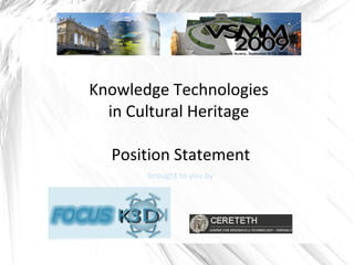 Knowledge Technologies  in Cultural Heritage  Position Statement brought to you by 