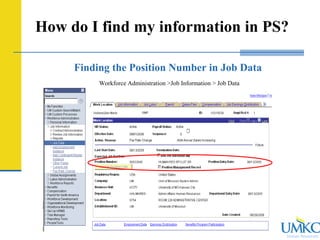 Human Resources
How do I find my information in PS?
Finding the Position Number in Job Data
Workforce Administration >Job Information > Job Data
 