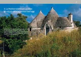TinoSoriano/NationalGeographicImageCollection
3. La Mediterraneità per guidare
gli stili di vita e alimentari dell’oggi
La sfida è quindi quella di trovare la modalità corretta
per riconciliare “Mediterraneità” e stile di vita
contemporaneo, attraverso l’identificazione di azioni,
politiche, scelte sociali ed individuali che permettano
di conservare i valori della “Mediterraneità” anche nel
contesto socio-economico futuro.
 