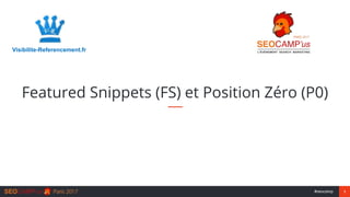 1#seocamp
Featured Snippets (FS) et Position Zéro (P0)
Visibilite-Referencement.fr
 