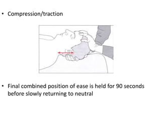 • Compression/traction
• Final combined position of ease is held for 90 seconds
before slowly returning to neutral
 