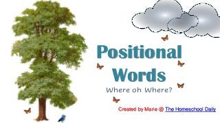Positional
Words
Where oh Where?
Created by Marie @ The Homeschool Daily
 