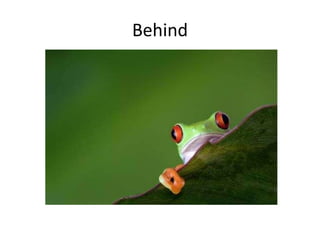 Behind