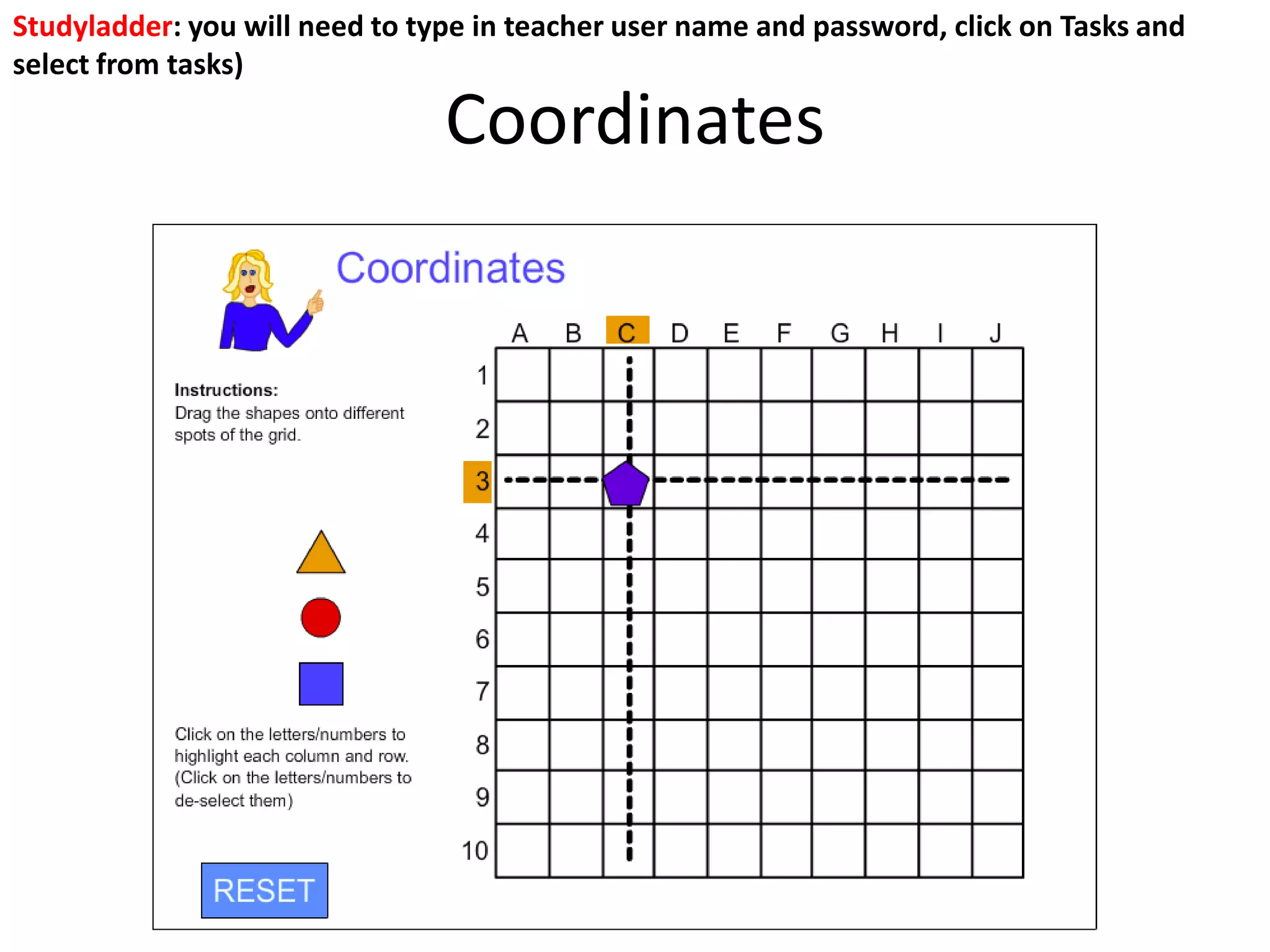 Coordinates
Studyladder: you will need to type in teacher user name and password, click on Tasks and
select from tasks)