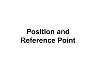 Position and
Reference Point
 