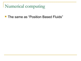 Numerical computing
 The same as “Position Based Fluids”
 