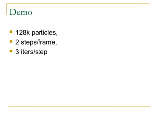 Demo
 128k particles,
 2 steps/frame,
 3 iters/step
 