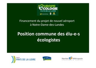 Financement du projet de nouvel aéroport
       à Notre-Dame-des-Landes


Position commune des élu-e-s
                      élu-
          écologistes
 
