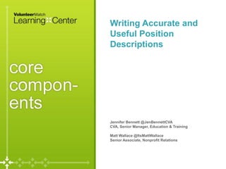 Writing Accurate and
Useful Position
Descriptions




Jennifer Bennett @JenBennettCVA
CVA, Senior Manager, Education & Training

Matt Wallace @ItsMattWallace
Senior Associate, Nonprofit Relations




                                            Page
 