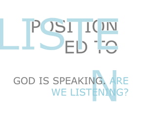 POSITION
ED TO
GOD IS SPEAKING. ARE
WE LISTENING?
 