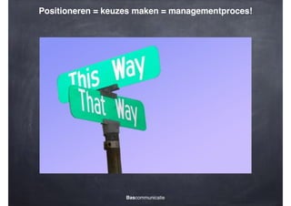 Positioneren = keuzes maken = managementproces!

Bascommunicatie

 