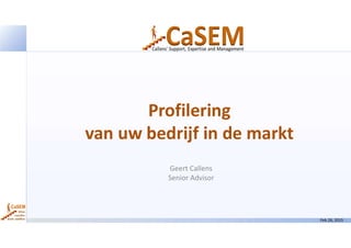 When
expertise
meets ambition
CaSEM
Feb 26, 2015
Geert Callens
Senior Advisor
Profilering
van uw bedrijf in de markt
 