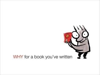 WHY for a book youve written
 