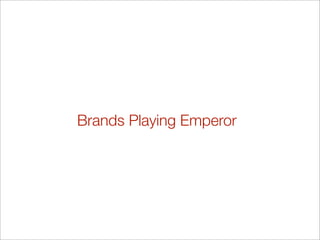 Brands Playing Emperor
 