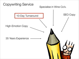 Copywriting Service
                             Specialise in Wine Cos.


         10-Day Turnaround                        SEO Copy



 High-Emotion Copy



 35 Years Experience
 