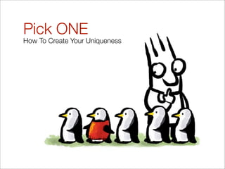 Pick ONE
How To Create Your Uniqueness
 