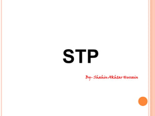 STP
 By- Shahin Akhtar Hussain
 