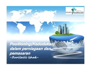 LOGO




Positioning(Kedudukan)
Positioning(Kedudukan)
dalam perniagaan dan
pemasaran
-Zurilaili Ishak-
 