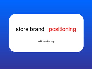 store brand positioning
cdit marketing

 