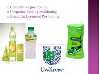 o Competitive positioning
o Corporate Identity positioning
o Brand Endorsement Positioning