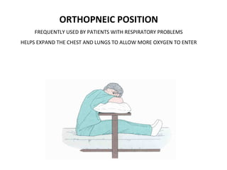 ORTHOPNEIC POSITION
FREQUENTLY USED BY PATIENTS WITH RESPIRATORY PROBLEMS
HELPS EXPAND THE CHEST AND LUNGS TO ALLOW MORE OXYGEN TO ENTER
 