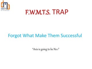 F.W.M.T.S. TRAP
Forgot What Make Them Successful
“Avis is going to be No.1”
 