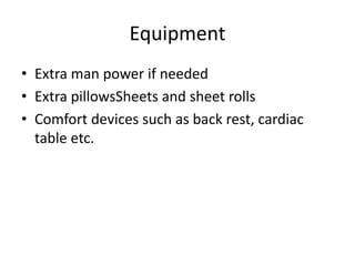 Equipment
• Extra man power if needed
• Extra pillowsSheets and sheet rolls
• Comfort devices such as back rest, cardiac
table etc.
 