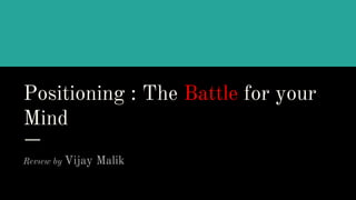 Positioning : The Battle for your
Mind
Revıew by Vijay Malik
 
