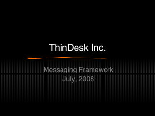 ThinDesk Inc. Messaging Framework July, 2008 