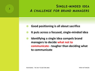 SINGLE-MINDED IDEA
A CHALLENGE FOR BRAND MANAGERS
 Good positioning is all about sacrifice
 It puts across a focused, si...