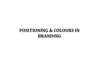 POSITIONING & COLOURS IN
BRANDING
 