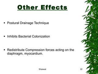 Other Effects Postural Drainage Technique Inhibits Bacterial Colonization Redistribute Compression forces acting on the diaphragm, myocardium. Shaswat Shaswat 