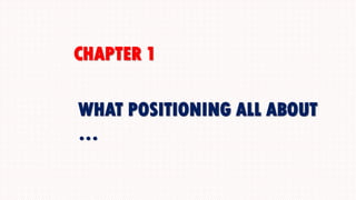 CHAPTER 1
WHAT POSITIONING ALL ABOUT
…
 