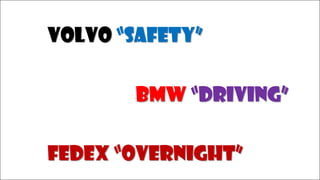 VOLVO “Safety”
BMW “Driving”
FEDEX “Overnight”