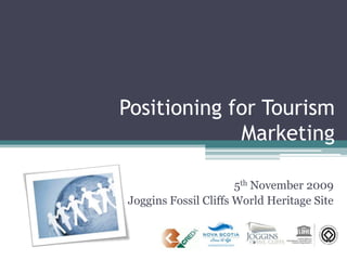 Positioning for Tourism Marketing 5th November 2009 Joggins Fossil Cliffs World Heritage Site 