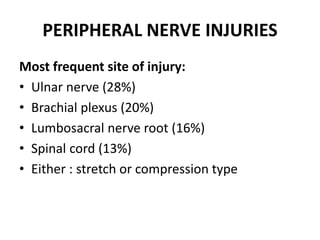 PERIPHERAL NERVE INJURIES
Most frequent site of injury:
• Ulnar nerve (28%)
• Brachial plexus (20%)
• Lumbosacral nerve root (16%)
• Spinal cord (13%)
• Either : stretch or compression type
 