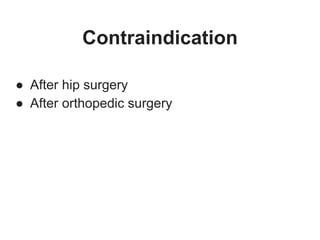 Contraindication
● After hip surgery
● After orthopedic surgery
 