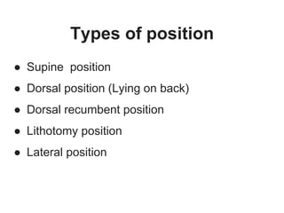 Types of position
● Supine position
● Dorsal position (Lying on back)
● Dorsal recumbent position
● Lithotomy position
● Lateral position
 