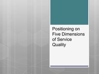 Positioning on
Five Dimensions
of Service
Quality
 