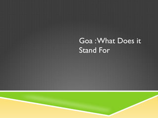 Goa :What Does it
Stand For
 