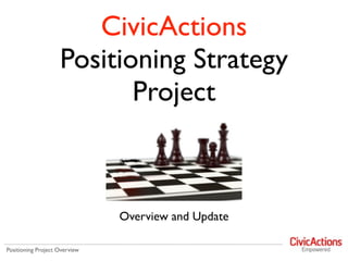 CivicActions
                    Positioning Strategy
                           Project



                               Overview and Update

Positioning Project Overview
 