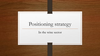 Positioning strategy
In the wine sector
 