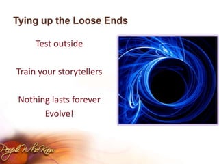 Tying up the Loose EndsTest outsideTrain your storytellersNothing lasts foreverEvolve!