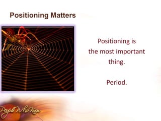 Positioning MattersPositioning is the most important thing. Period.