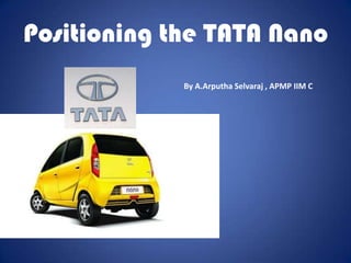 Positioning the TATA Nano
By A.Arputha Selvaraj , APMP IIM C
 