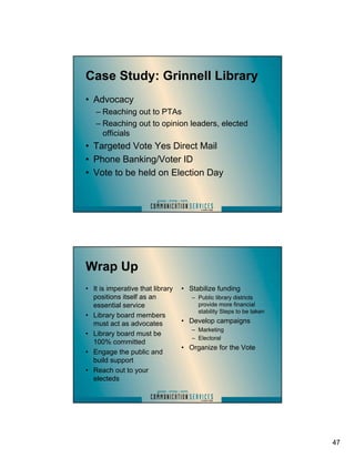 Case Study: Grinnell Library
• Advocacy
   – Reaching out to PTAs
   – Reaching out to opinion leaders, elected
     offic...