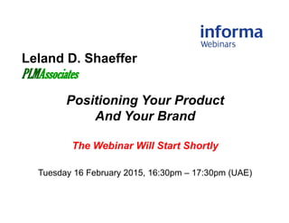 Leland D. Shaeffer
PLMAssociates
Positioning Your Product
And Your Brand
The Webinar Will Start Shortly
Tuesday 16 February 2015, 16:30pm – 17:30pm (UAE)
 